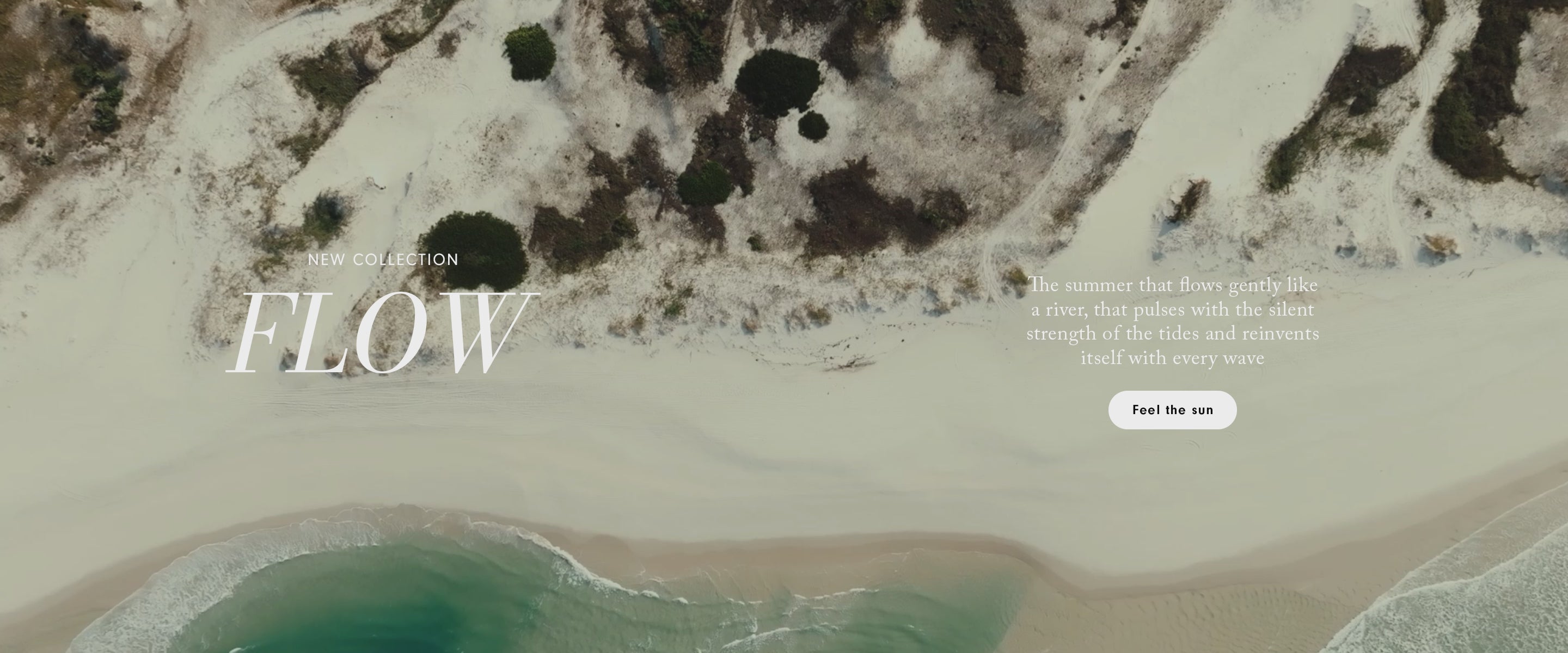 Aerial panoramic video of a beach with light sand and gentle ocean waves, displaying the text "NEW COLLECTION FLOW" and the phrase "The summer that flows gently like a river, that pulses with the silent strength of the tides and reinvents itself with every wave", with a "Feel the sun" button - Banner for the new Flow collection on desktop home